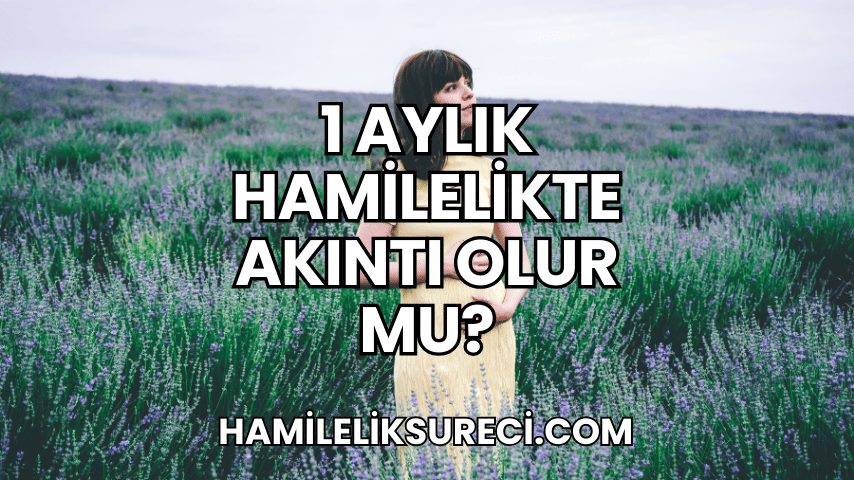 1 Aylık Hamilelikte Akıntı Olur mu?