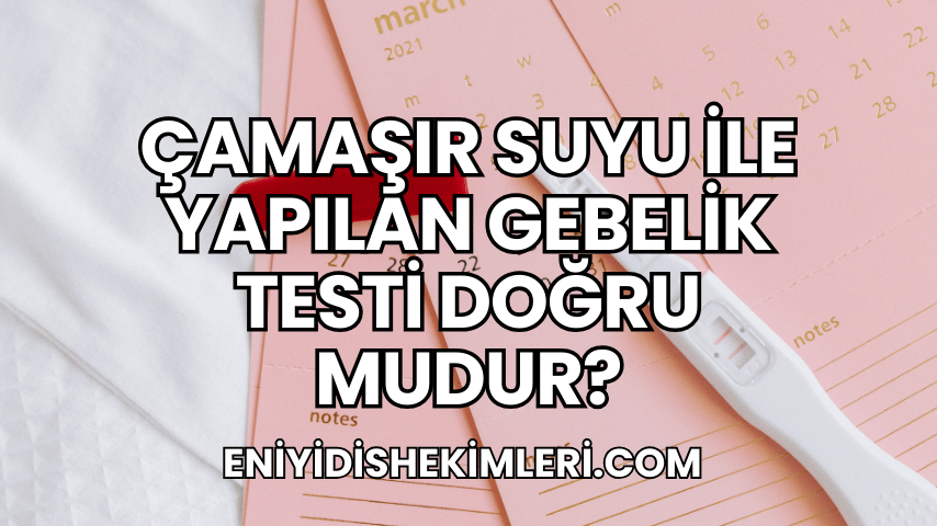 Çamaşır Suyu ile Yapılan Gebelik Testi Doğru mudur?