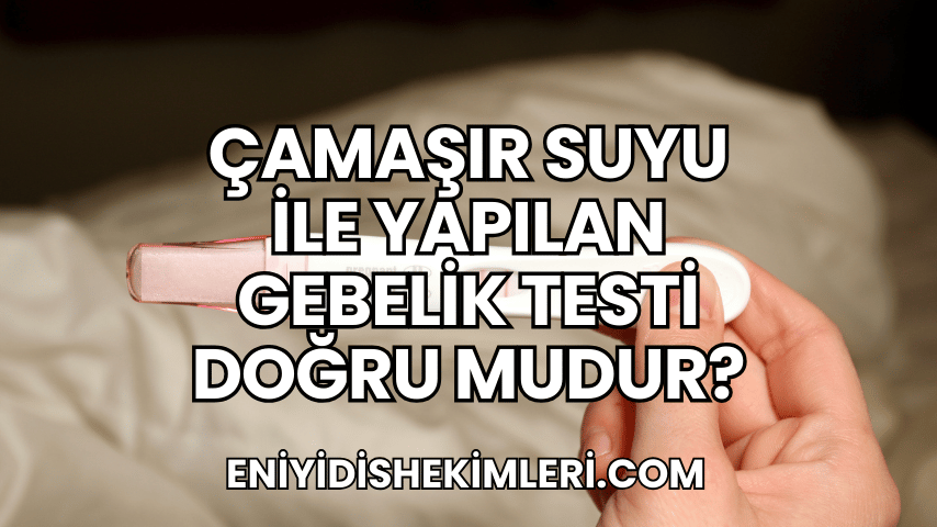 Çamaşır Suyu ile Yapılan Gebelik Testi Doğru mudur?