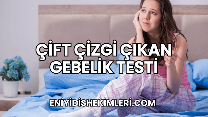 Çift Çizgi Çıkan Gebelik Testi