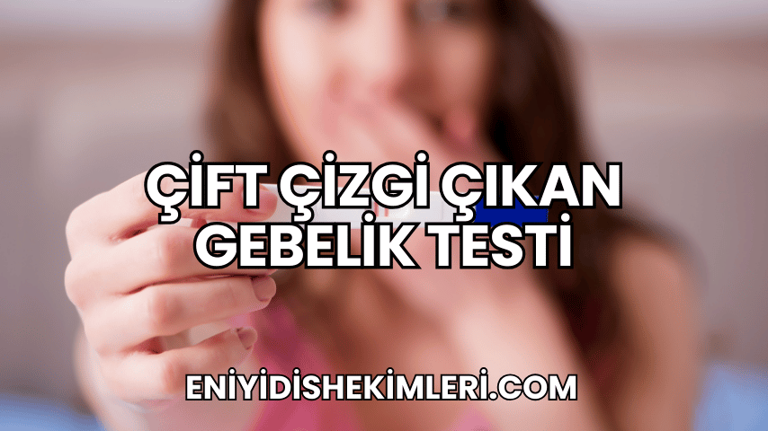 Çift Çizgi Çıkan Gebelik Testi