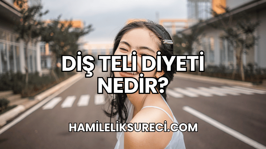 Diş Teli Diyeti Nedir?