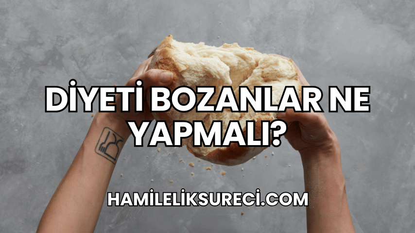 Diyeti Bozanlar Ne Yapmalı?