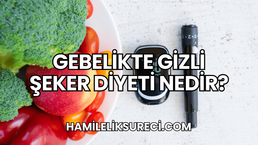 Gebelikte Gizli Şeker Diyeti Nedir?