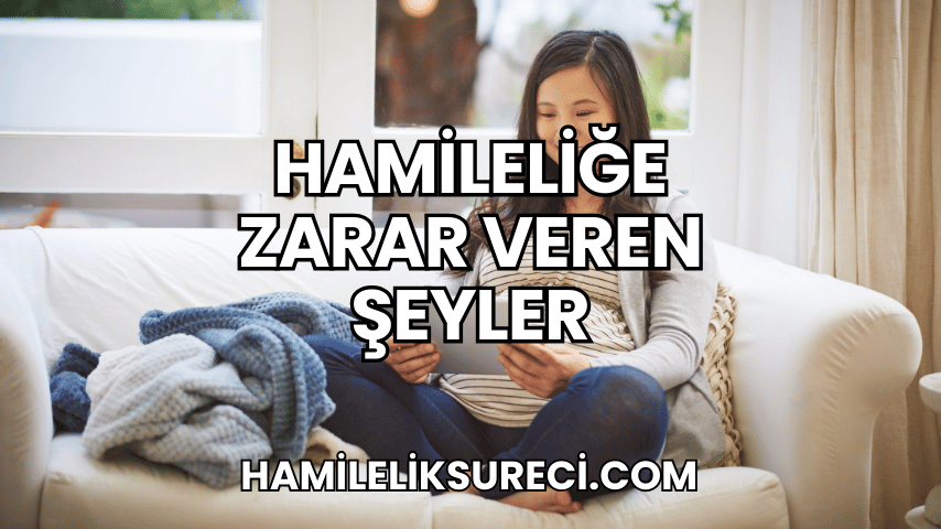 Hamileliğe Zarar Veren Şeyler 