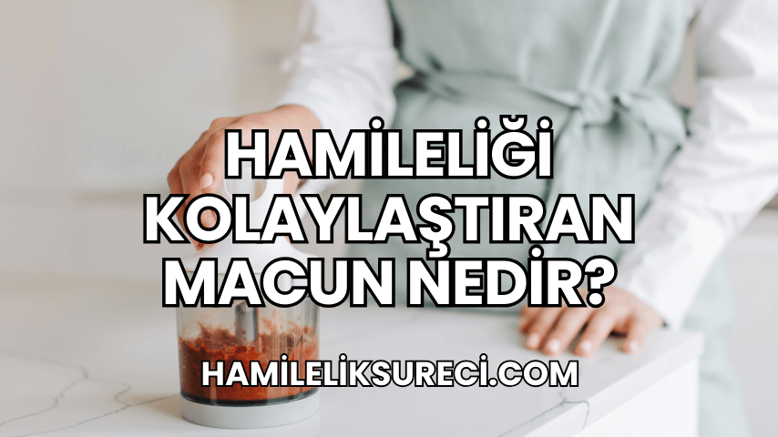 Hamileliği Kolaylaştıran Macun Nedir