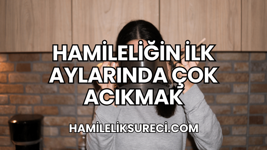 Hamileliğin İlk Aylarında Çok Acıkmak