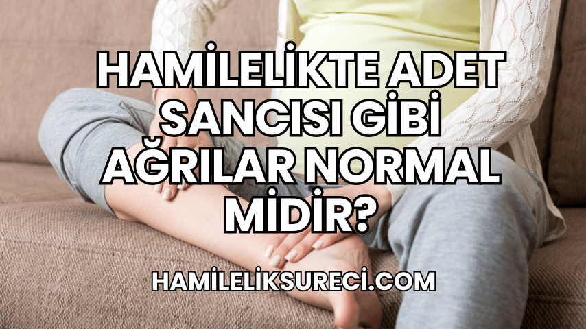 Hamilelikte Adet Sancısı Gibi Ağrılar Normal Midir?