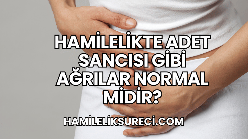 Hamilelikte Adet Sancısı Gibi Ağrılar Normal Midir?