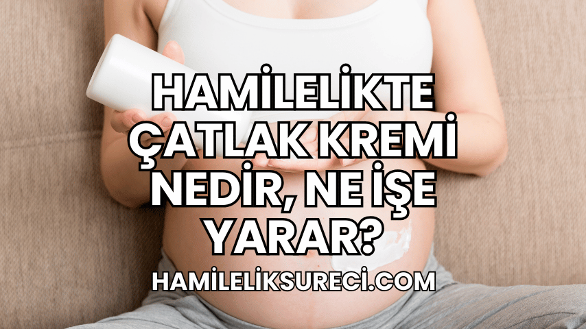 Hamilelikte Çatlak Kremi Nedir, Ne İşe Yarar?