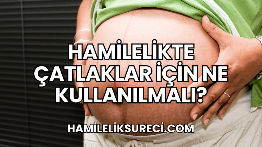 Hamilelikte Çatlaklar İçin Ne Kullanılmalı?