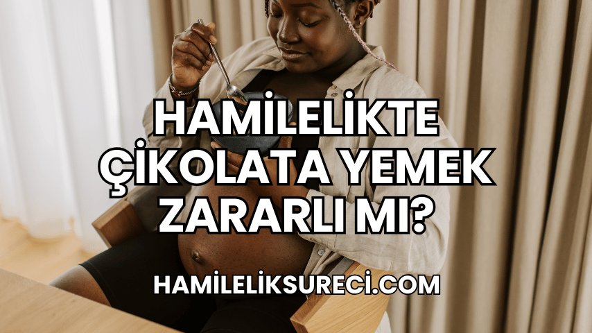 Hamilelikte Çikolata Yemek Zararlı Mı?