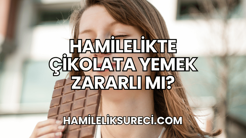 Hamilelikte Çikolata Yemek Zararlı Mı?