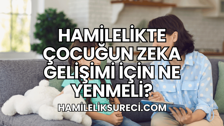 Hamilelikte Çocuğun Zeka Gelişimi İçin Ne Yenmeli?