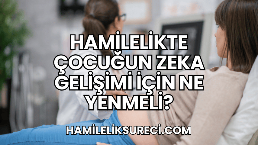 Hamilelikte Çocuğun Zeka Gelişimi İçin Ne Yenmeli?