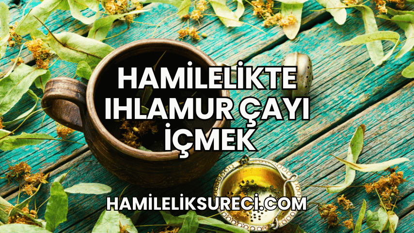 Hamilelikte Ihlamur Çayı İçmek