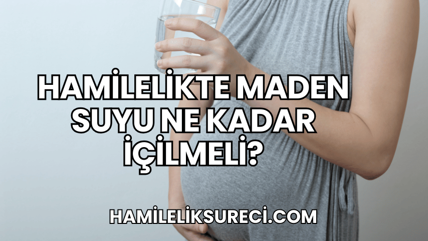 Hamilelikte Maden Suyu Ne Kadar İçilmeli?