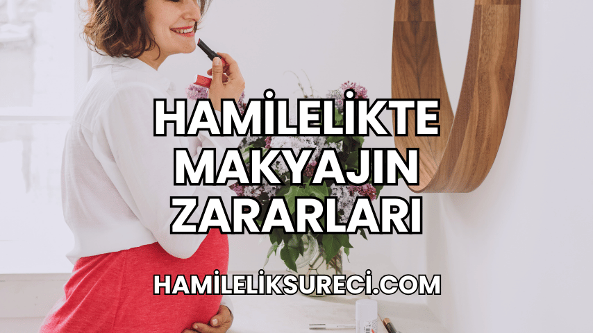 Hamilelikte Makyajın Zararları