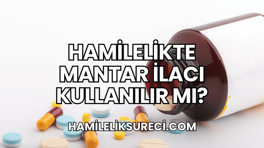 Hamilelikte Mantar İlacı Kullanılır mı?