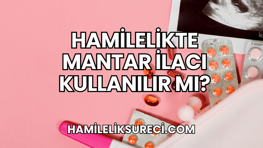 Hamilelikte Mantar İlacı Kullanılır mı?