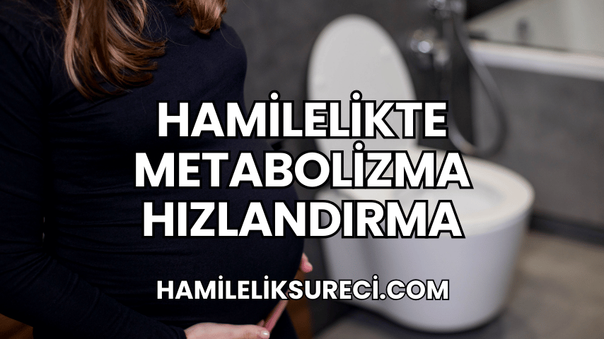 Hamilelikte Metabolizma Hızlandırma