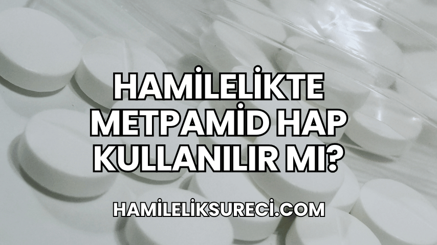 Hamilelikte Metpamid Hap Kullanılır mı?