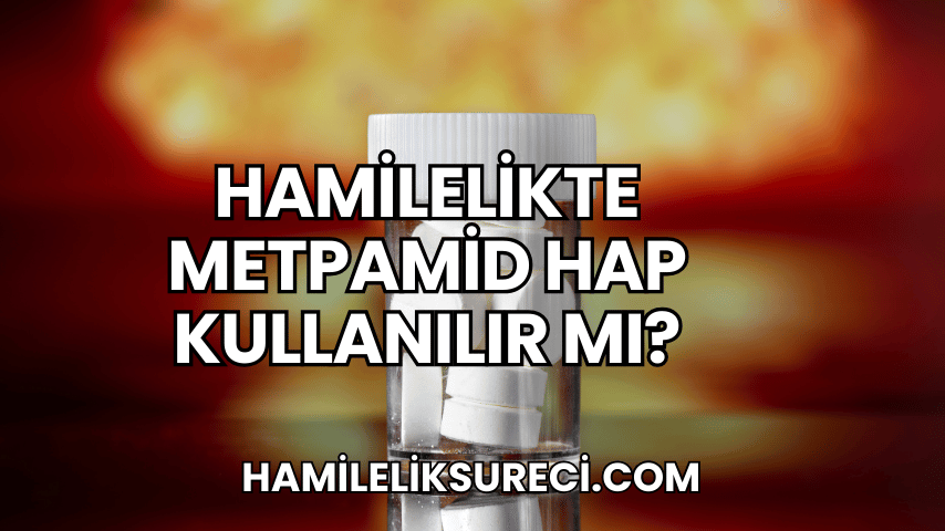 Hamilelikte Metpamid Hap Kullanılır mı?