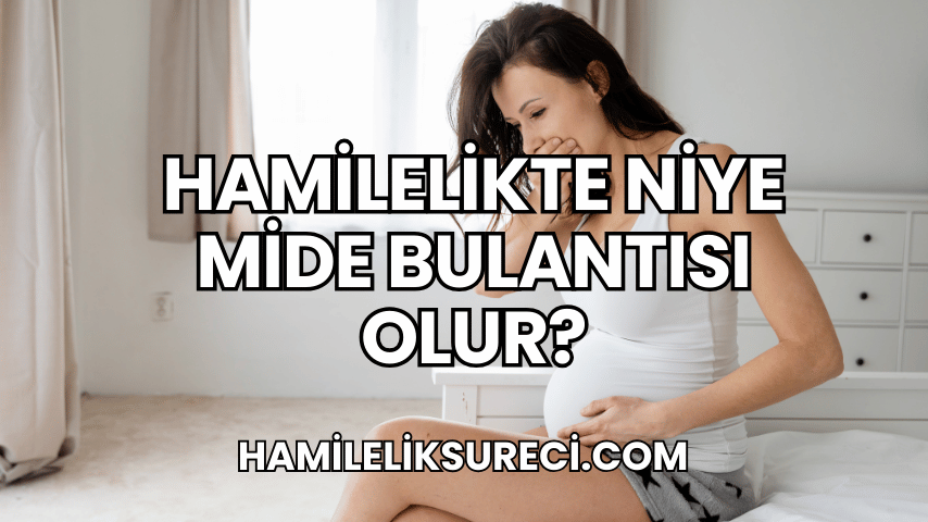 Hamilelikte Niye Mide Bulantısı Olur?