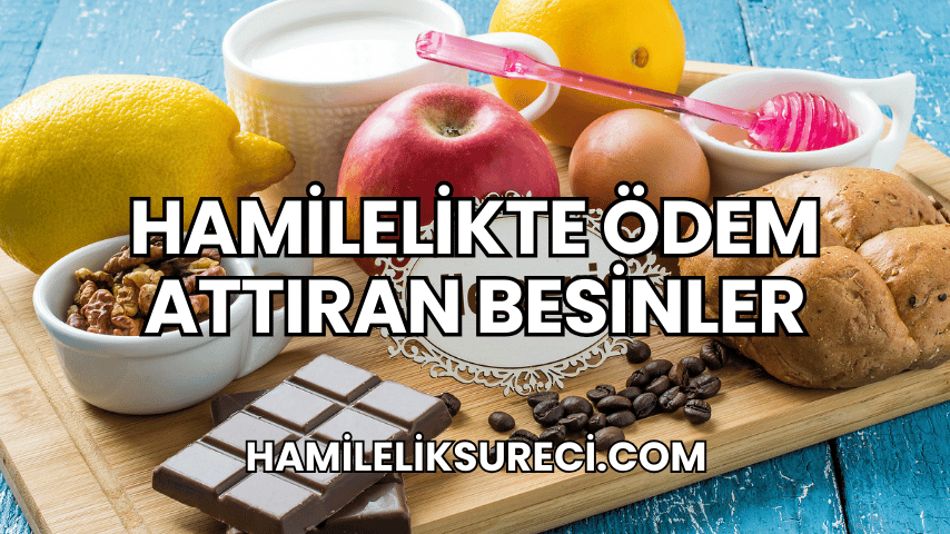 Hamilelikte Ödem Attıran Besinler