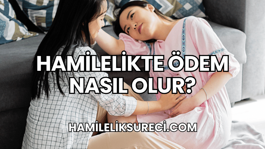 Hamilelikte Ödem Nasıl Olur?