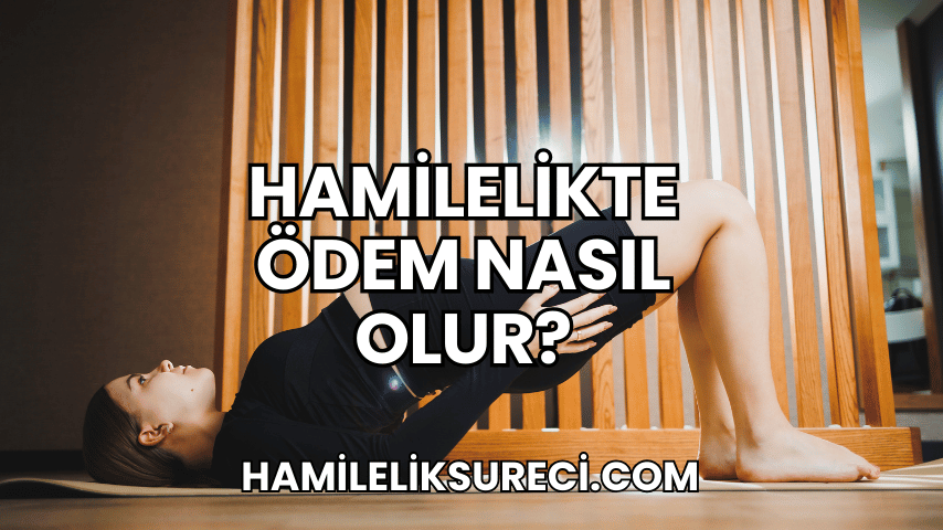 Hamilelikte Ödem Nasıl Olur?