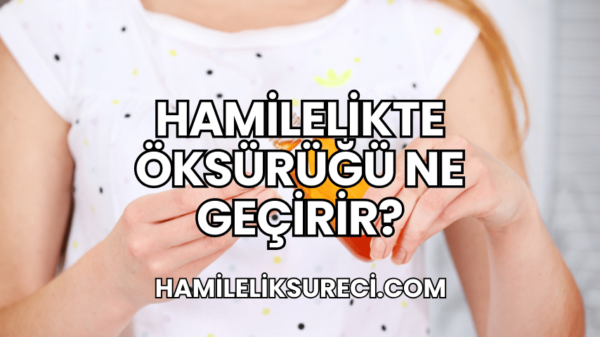 Hamilelikte Öksürüğü Ne Geçirir 