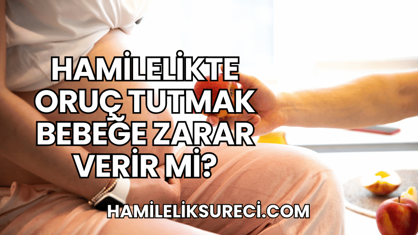 Hamilelikte Oruç Tutmak Bebeğe Zarar Verir mi?