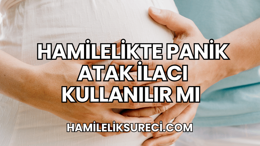 Hamilelikte Panik Atak İlacı Kullanılır mı