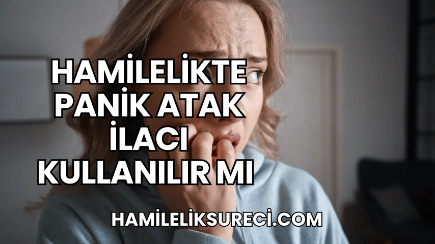 Hamilelikte Panik Atak İlacı Kullanılır mı