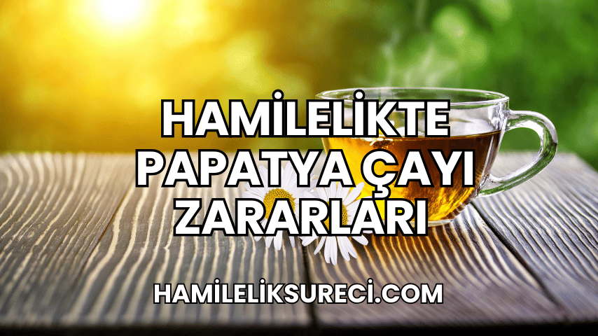 Hamilelikte Papatya Çayı Zararları