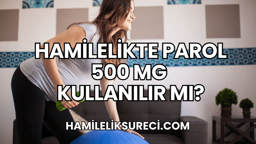 Hamilelikte Parol 500 Mg Kullanılır Mı?