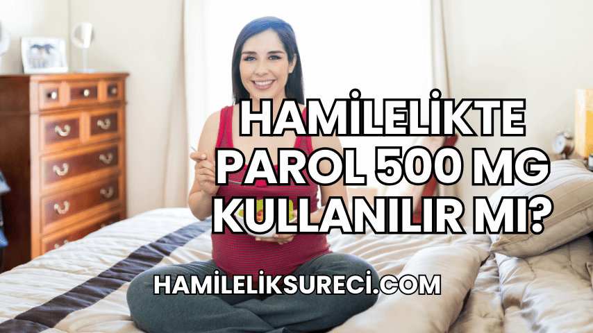 Hamilelikte Parol 500 Mg Kullanılır Mı?