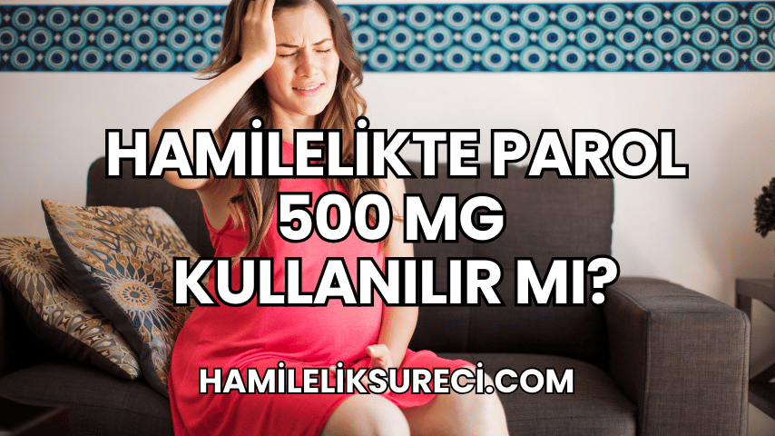 Hamilelikte Parol 500 Mg Kullanılır Mı?