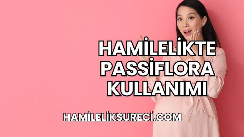 Hamilelikte Passiflora Kullanımı