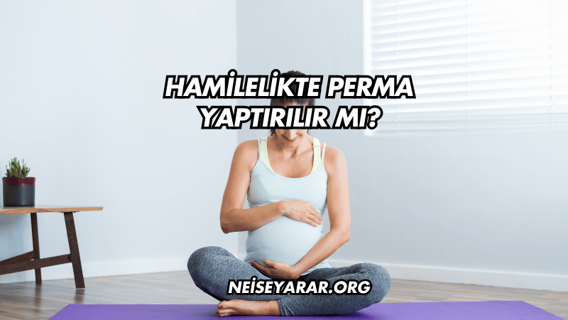 Hamilelikte Perma Yaptırılır mı?