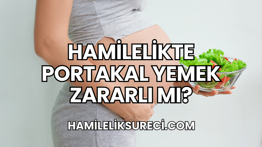 Hamilelikte Portakal Yemek Zararlı mı?