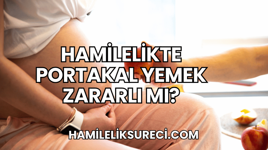 Hamilelikte Portakal Yemek Zararlı mı?