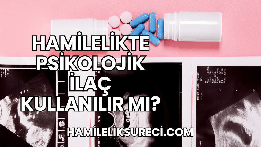 Hamilelikte Psikolojik İlaç Kullanılır mı?