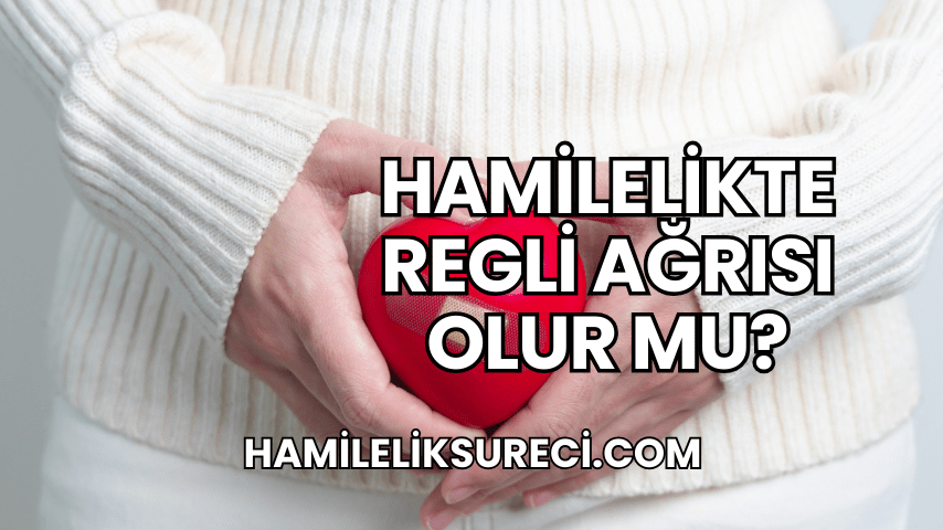 Hamilelikte Regli Ağrısı Olur mu?