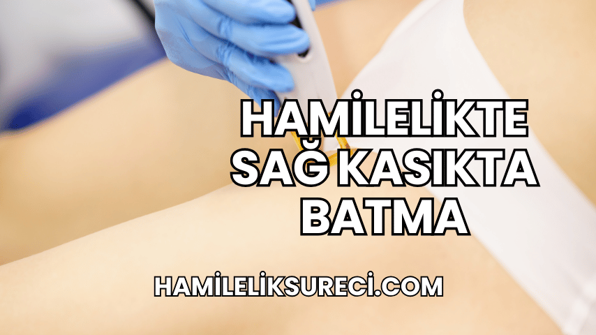 Hamilelikte Sağ Kasıkta Batma