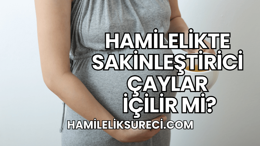 Hamilelikte Sakinleştirici Çaylar İçilir mi?