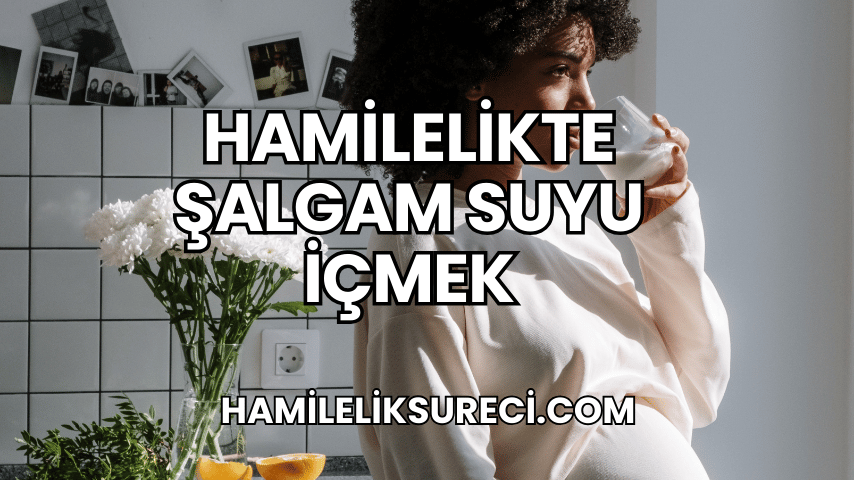 Hamilelikte Şalgam Suyu İçmek