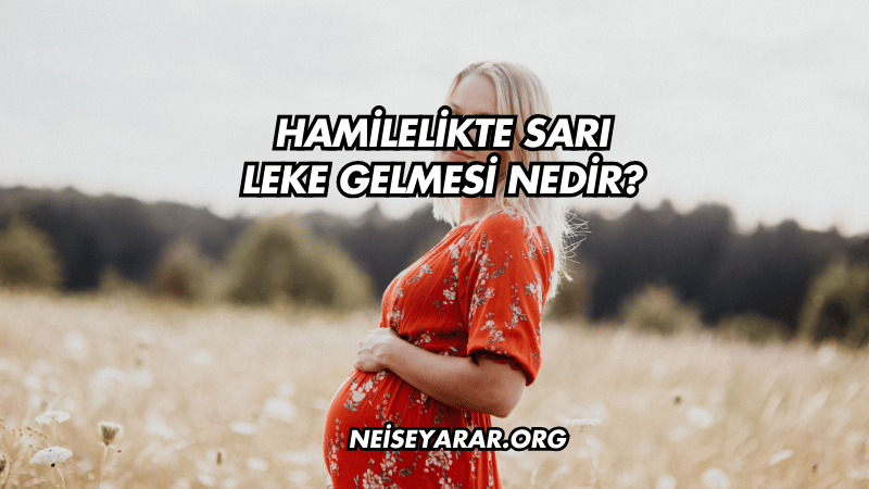 Hamilelikte Sarı Leke Gelmesi Nedir?