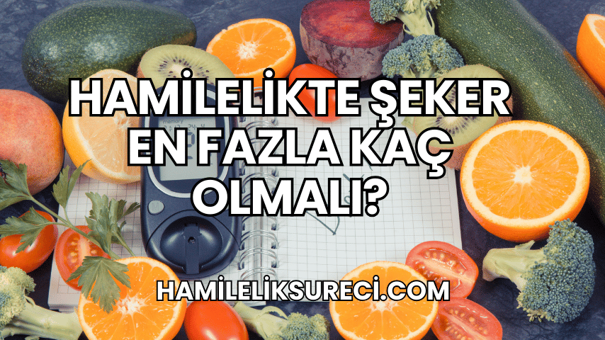 Hamilelikte Şeker En Fazla Kaç Olmalı?